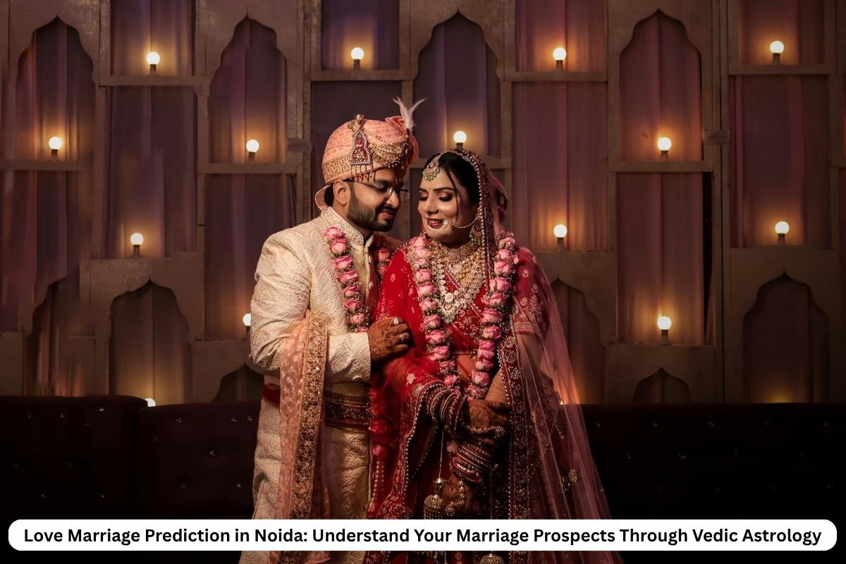 Love Marriage Prediction in Noida: Understand Your Marriage Prospects Through Vedic Astrology